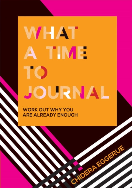 What a Time to Journal : Work out why you are already enough by Chidera Eggerue