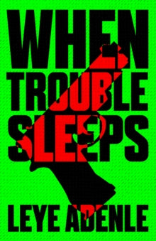 When Trouble Sleeps by Leye Adenle