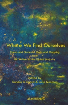 Where We Find Ourselves : Poems and short stories from UK based writers of the global majority