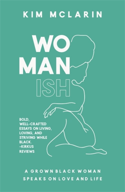 Womanish : A Grown Black Woman Speaks on Love and Life by Kim McLarin