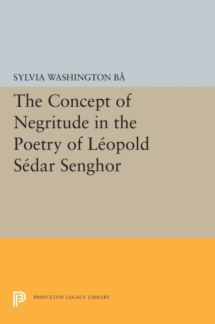 The Concept of Negritude in the Poetry of Leopold Sedar Senghor by Sylvia Washington Ba