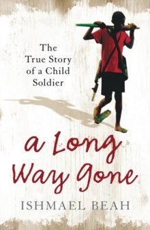 A Long Way Gone : The True Story of a Child Soldier by Ishmael Beah