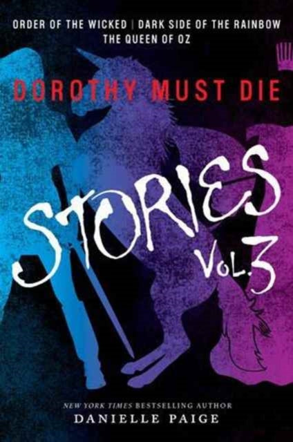 Dorothy Must Die Stories Volume 3 : Order of the Wicked, Dark Side of the Rainbow, The Queen of Oz by Danielle Paige