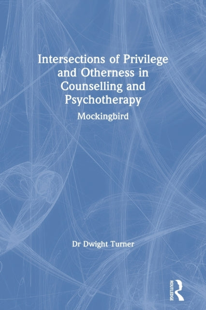 Intersections of Privilege and Otherness in Counselling and Psychotherapy : Mockingbird by Dwight Turner