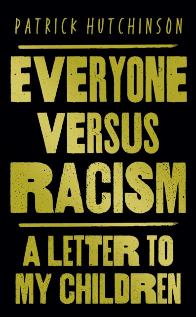 Everyone Versus Racism : A Letter to My Children by Patrick Hutchinson