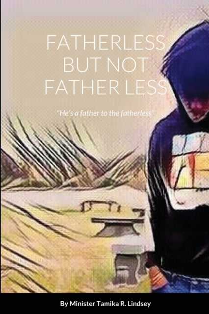 Fatherless But Not Father Less by Tamika Lindsey