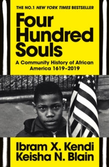 Four Hundred Souls : A Community History of African America 1619-2019 by Ibram X. Kendi and Keisha N. Blain