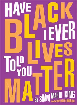 Have I Ever Told You Black Lives Matter by Shani King