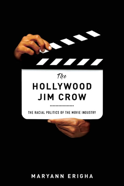The Hollywood Jim Crow : The Racial Politics of the Movie Industry by Maryann Erigha