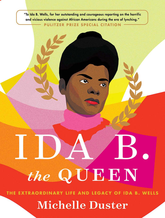 Ida B. the Queen : The Extraordinary Life and Legacy of Ida B. Wells by Michelle Duster