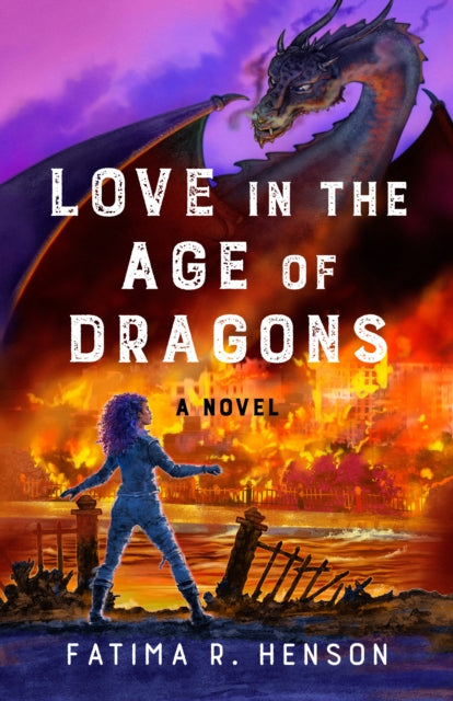 Love in the Age of Dragons : A Novel by Fatima R. Henson