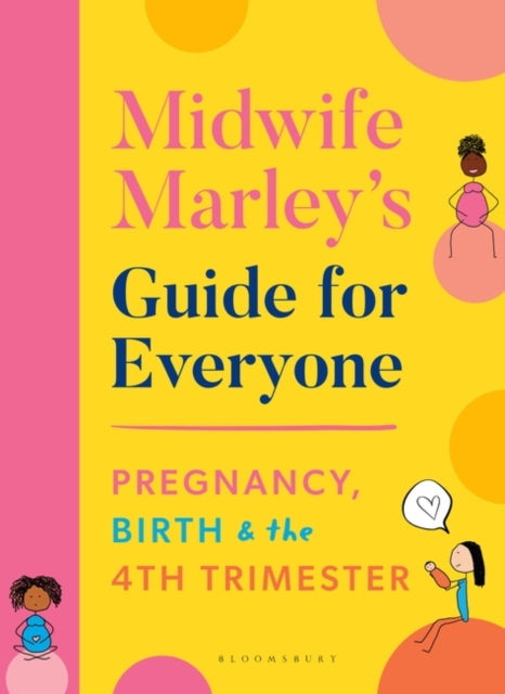 Midwife Marley's Guide For Everyone : Pregnancy, Birth and the 4th Trimester by Marley Hall