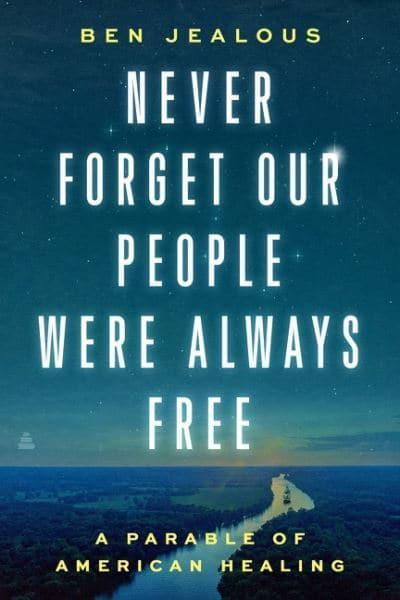 Never Forget Our People Were Always Free : A Parable of American Healing by Benjamin Todd Jealous