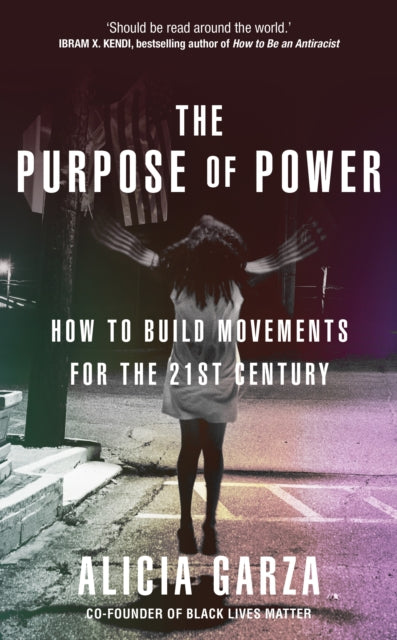 The Purpose of Power : From the co-founder of Black Lives Matter by Alicia Garza