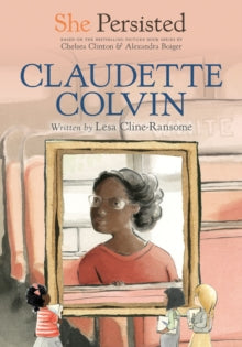 She Persisted: Claudette Colvin by Lesa Cline-Ransome and Chelsea Clinton