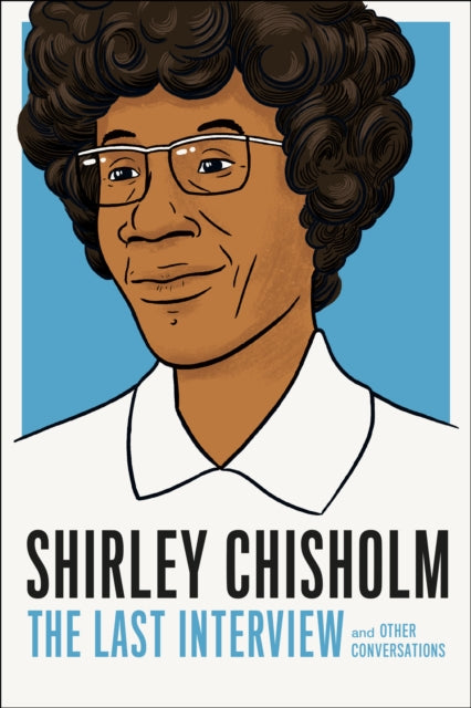 Shirley Chisholm: The Last Interview by Shirley Chisholm