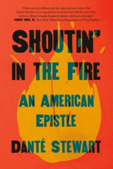 Shoutin' in the Fire : An American Epistle by Dante Stewart