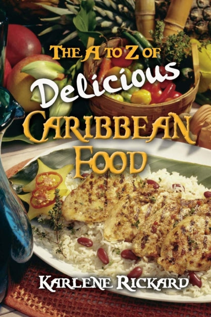 The A to Z of Delicious Caribbean Food by Karlene Rickard