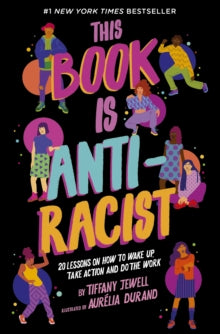 This Book Is Anti-Racist: 20 lessons on how to wake up, take action, and do the work by Tiffany Jewell